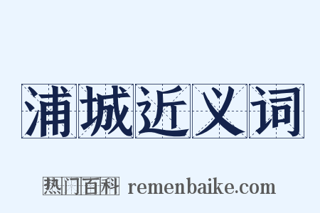 浦城近义词是什么意思的图片